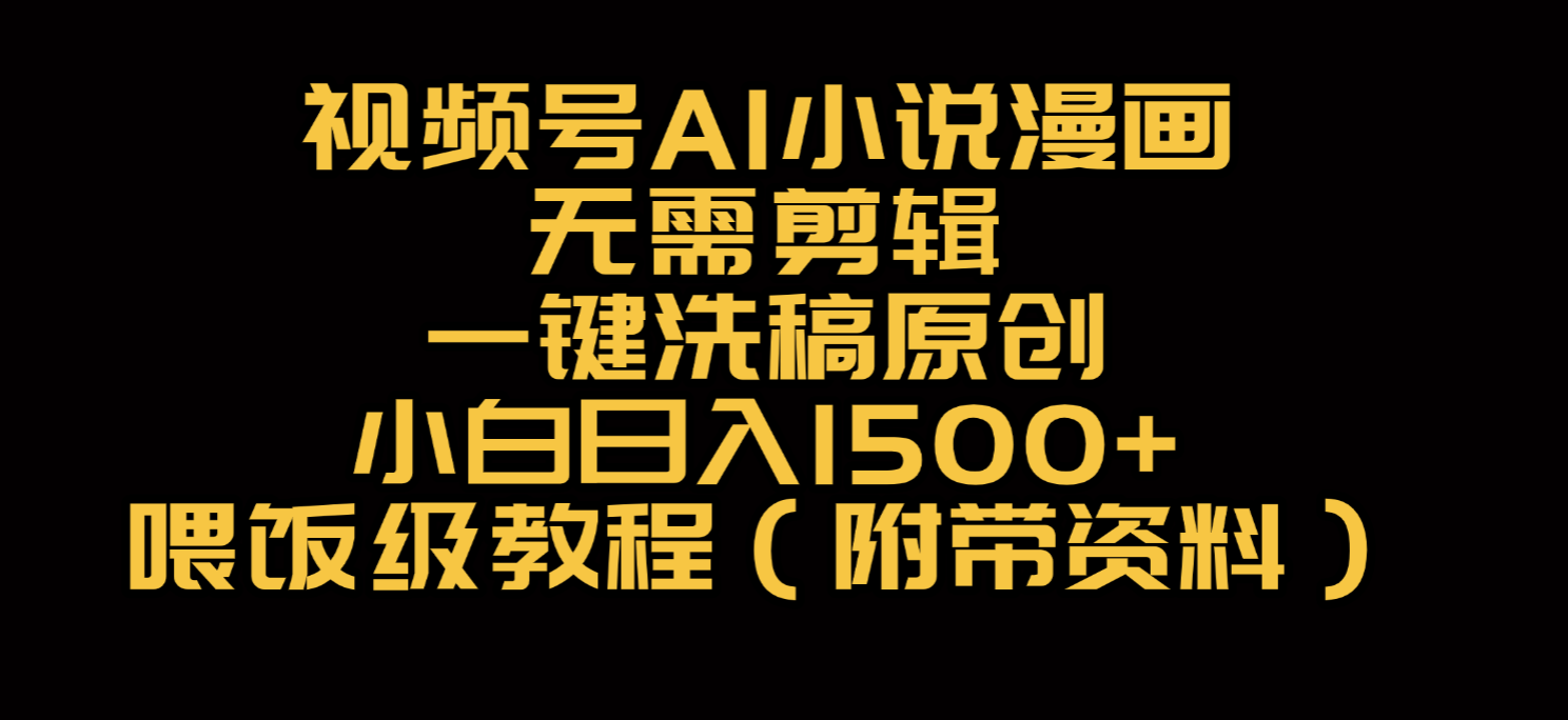视频号AI小说漫画,无需剪辑,一键洗稿原创,小白日入500+,喂饭级教程-维客创业网