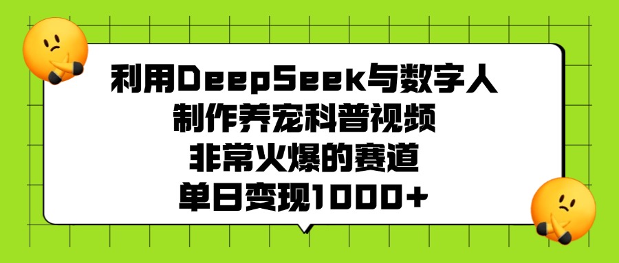 利用DeepSeek,与数字人,制作养宠科普视频,非常火爆的赛道,单日变现1000+-维客创业网